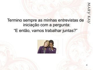 Termino sempre as minhas entrevistas de iniciação com a pergunta:  “ E então, vamos trabalhar juntas?” 