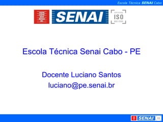 Escola Técnica Senai Cabo - PE Docente Luciano Santos [email_address] 