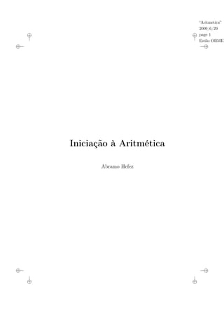 “Aritmetica”
                                   2009/6/29
    i                            i page 1
                                   Estilo OBMEP
i                                    i




        Iniciação à Aritmética

               Abramo Hefez




i                                    i


    i                            i
 