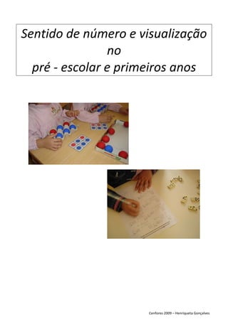 Sentido de número e visualização 
                no  
  pré ‐ escolar e primeiros anos 
                 




                 
                      Cenfores 2009 – Henriqueta Gonçalves 
 