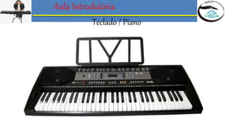 Aula Introdutória
Teclado / Piano
 