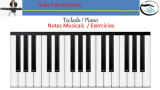Aula Introdutória
Teclado / Piano
Notas Musicais / Exercícios
 