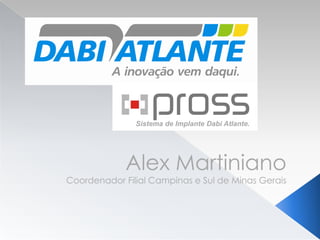 Sistema de Implante Dabi Atlante.




             Alex Martiniano
Coordenador Filial Campinas e Sul de Minas Gerais
 