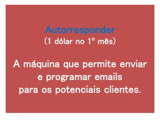 Autorresponder
(1 dólar no 1º mês)
A máquina que permite enviar
e programar emails
para os potenciais clientes.
 