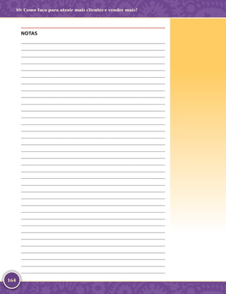 164
NOTAS
	
	
	
	
	
	
	
	
	
	
	
	
	
	
	
	
	
	
	
	
	
	
	
	
	
	
	
	
	
	
	
	
	
	
	
10: Como faço para atrair mais clientes e vender mais?
 