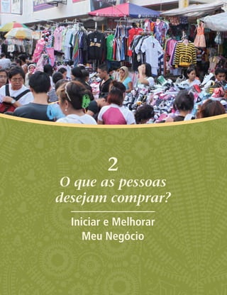 2
O que as pessoas
desejam comprar?
Iniciar e Melhorar
Meu Negócio
 