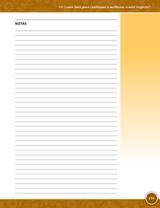 195
NOTAS
	
	
	
	
	
	
	
	
	
	
	
	
	
	
	
	
	
	
	
	
	
	
	
	
	
	
	
	
	
	
	
	
	
	
	
12: Como faço para continuar a melhorar o meu negócio?
 
