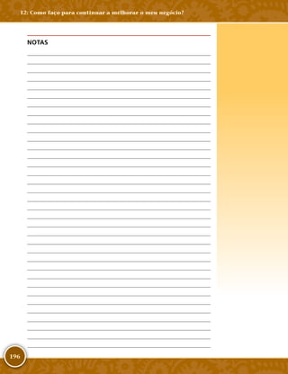 196
NOTAS
	
	
	
	
	
	
	
	
	
	
	
	
	
	
	
	
	
	
	
	
	
	
	
	
	
	
	
	
	
	
	
	
	
	
	
12: Como faço para continuar a melhorar o meu negócio?
 