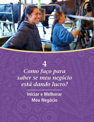 4
Como faço para
saber se meu negócio
está dando lucro?
Iniciar e Melhorar
Meu Negócio
 
