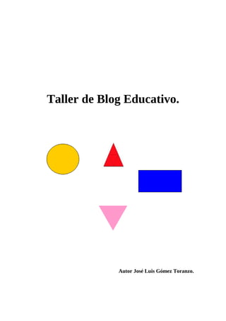 Taller de Blog Educativo.




             Autor José Luis Gómez Toranzo.
 