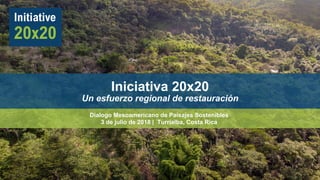 Iniciativa 20x20
Un esfuerzo regional de restauración
Dialogo Mesoamericano de Paisajes Sostenibles
3 de julio de 2018 | Turrialba, Costa Rica
 