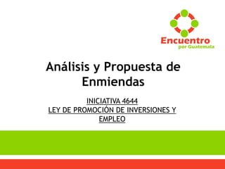 Análisis y Propuesta de
Enmiendas
INICIATIVA 4644
LEY DE PROMOCIÓN DE INVERSIONES Y
EMPLEO
 