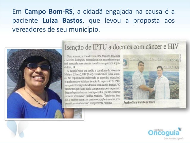Em Campo Bom-RS, a cidadã engajada na causa é a
paciente Luiza Bastos, que levou a proposta aos
vereadores de seu municípi...