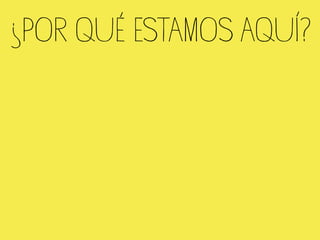 ¿POR QUÉ ESTAMOS AQUÍ?
 