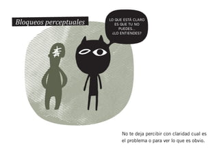 No te deja percibir con claridad cual es
el problema o para ver lo que es obvio.
 