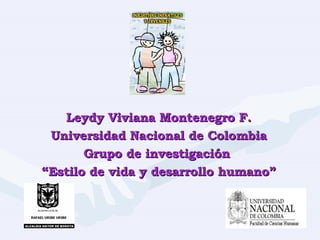Leydy Viviana Montenegro F. Universidad Nacional de Colombia Grupo de investigación  “ Estilo de vida y desarrollo humano” 