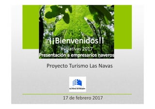 Proyecto Turismo Las Navas
17 de febrero 2017
Iniciativas 2017
 