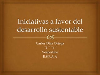 Carlos Díaz Ortega
     ´´1´´ ´´c´´
    Vespertino
    E.S.F.A.A
 
