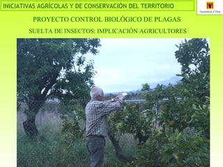 PROYECTO CONTROL BIOLÓGICO DE PLAGAS   SUELTA DE INSECTOS: IMPLICACIÓN AGRICULTORES 