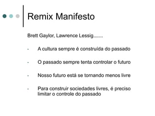 Remix ManifestoBrett Gaylor, Lawrence Lessig.......A cultura sempre é construída do passado