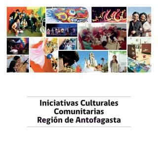 Iniciativas Culturales
Comunitarias
Región de Antofagasta
 