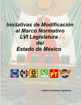 Iniciativas de Modificación
    al Marco Normativo
      LVI Legislatura
             del
     Estado de México




              Instituto de Estudios Legislativos


                                               0
 