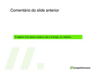 Comentário do slide anterior




  O objetivo final desta iniciativa não é entregar um relatório.
 