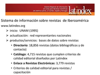 <ul><li>Sistema de información sobre revistas  de Iberoamérica </li></ul><ul><li>www.latindex.org </li></ul><ul><ul><li>in...