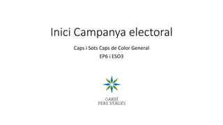 Inici Campanya electoral
Caps i Sots Caps de Color General
EP6 i ESO3
 