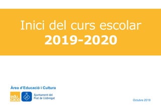 Inici del curs escolar
2019-2020
Àrea d’Educació i Cultura
Octubre 2019
 