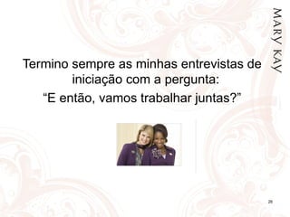Termino sempre as minhas entrevistas de
        iniciação com a pergunta:
   “E então, vamos trabalhar juntas?”




                                          26
 