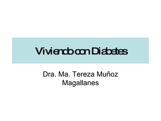 Viviendo con Diabetes Dra. Ma. Tereza Muñoz Magallanes 