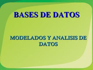 BASES DE DATOS

MODELADOS Y ANALISIS DE
       DATOS
 
