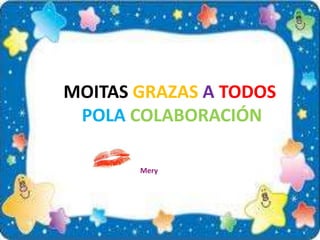 MOITAS GRAZAS A TODOS
 POLA COLABORACIÓN

       Mery
 