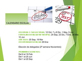 CALENDARIO ESCOLAR
FESTIVOS Y NOLECTIVOS: 12 Oct, 7 y 8 Dic, 1 May, 9 Jun
CONSEJO ESCOLARMUNICIPAL: 24 Sep, 23 Dic, 7 Ene, 28 Mar,
10 Jun
LOCALES: 25 Sep, 18 Mar
FESTIVIDADESCOLAR: 29 Ene
Elección de delegados (2ª semana Noviembre)
PERIODOEXAMENES:
Del 8 al 19 Feb.
Del 1 al 20 Jun
Del 1 al 20 Sep
 