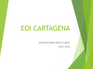 EOI CARTAGENA
INSTRUCCIONES INICIO CURSO
2015- 2016
 