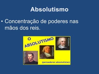 • Concentração de poderes nas
mãos dos reis.
 