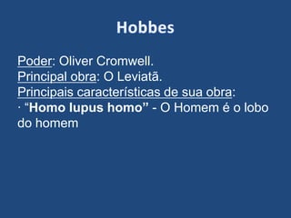 Poder: Oliver Cromwell.
Principal obra: O Leviatã.
Principais características de sua obra:
· “Homo lupus homo” - O Homem é o lobo
do homem
 
