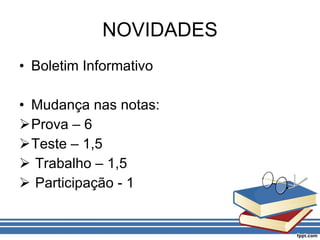 NOVIDADES Boletim Informativo Mudança nas notas: Prova – 6 Teste – 1,5 Trabalho – 1,5 Participação - 1 