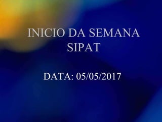 INICIO DA SEMANA
SIPAT
DATA: 05/05/2017
 