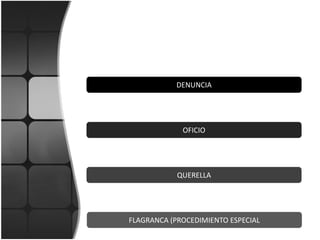 DENUNCIA

OFICIO

QUERELLA

FLAGRANCA (PROCEDIMIENTO ESPECIAL

 