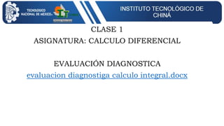 CLASE 1
ASIGNATURA: CALCULO DIFERENCIAL
EVALUACIÓN DIAGNOSTICA
evaluacion diagnostiga calculo integral.docx
 