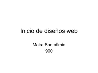 Inicio de diseños web
Maira Santofimio
900
 