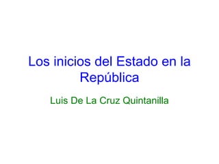 Los inicios del Estado en la República Luis De La Cruz Quintanilla 