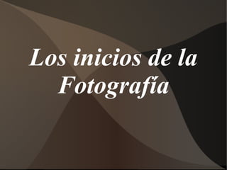 Los inicios de la
  Fotografía
 