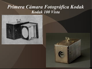 Primera Cámara Fotográfica Kodak
          Kodak 100 Vista
 