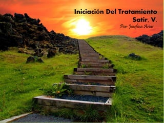 Iniciación Del Tratamiento
Satir, V.
Por: Josefina Arias
 
