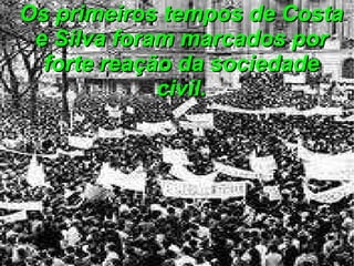 Os primeiros tempos de Costa e Silva foram marcados por forte reação da sociedade civil. 