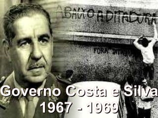 Governo Costa e Silva 1967 - 1969 
