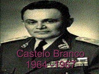 Castelo Branco 1964 -1967 